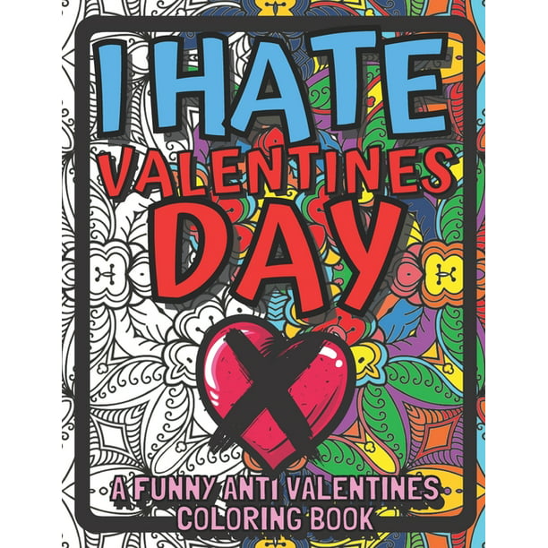 I Hate Valentines Day : A Funny Anti Valentines Coloring Book: Hilarious  Coloring Pages Of Quotes For Adults (Anti-Valentines / Galentines Day /  Single Awareness Day Gifts) (Paperback) 