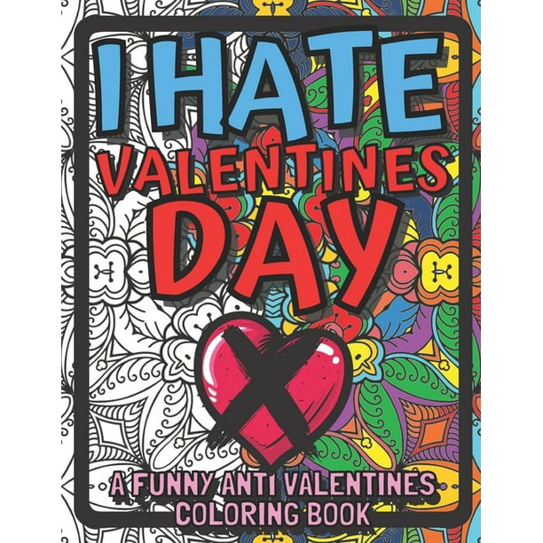 I Hate Valentines Day : A Funny Anti Valentines Coloring Book: Hilarious Coloring Pages Of Quotes For Adults (Anti-Valentines / Galentines Day / Single Awareness Day Gifts) (Paperback) I Hate Valentines Day : A Funny Anti Valentines Coloring Book: Hilarious Coloring Pages Of Quotes For Adults (Anti-Valentines / Galentines Day / Single Awareness Day Gifts) (Paperback)