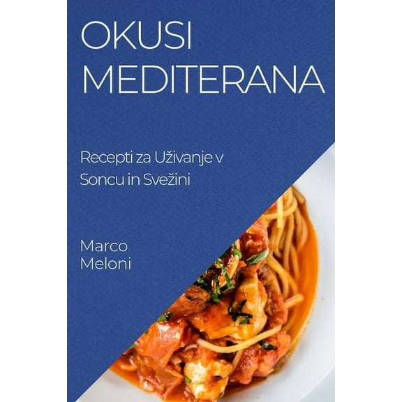 Okusi Mediterana: Recepti za Uzivanje v Soncu in Svezini, (Paperback)