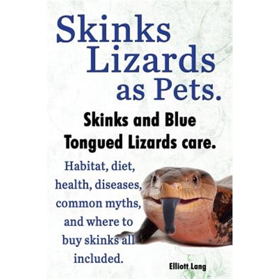 Pre-Owned Skinks Lizards as Pets. Blue Tongued Skinks and Other Skinks Care. Habitat, Diet, Common Myths, Diseases and Where to Buy Skinks All Included Paperback