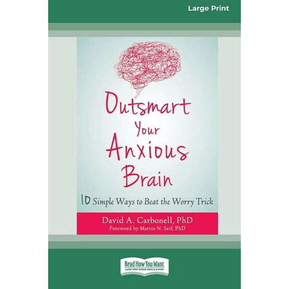 Outsmart Your Anxious Brain: Ten Simple Ways to Beat the Worry Trick (Large Print 16 Pt Edition), (Paperback)