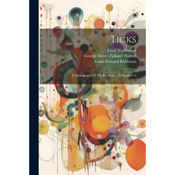 Ticks: A Monograph Of The Ixodoidea, Volumes 1-3 (Paperback)