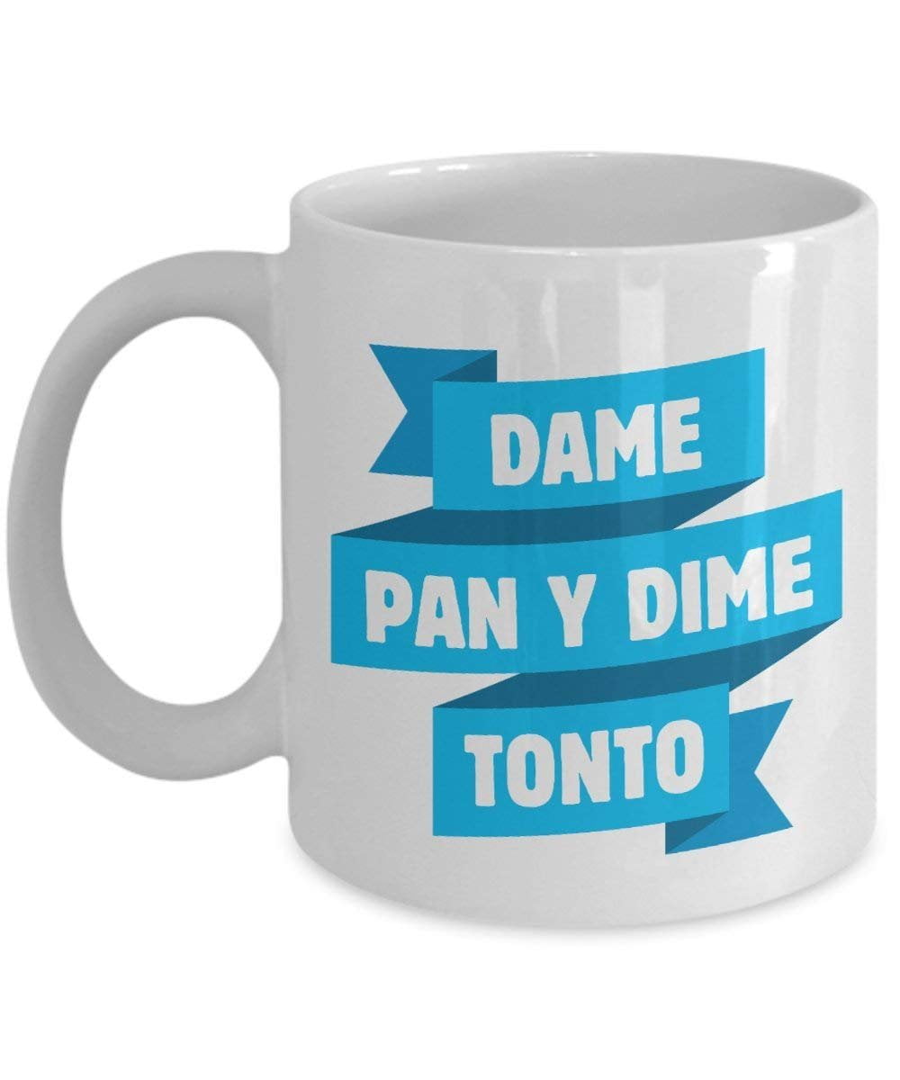 Dame pan y dime tonto coffee tea gift mug for spanish speaking people 