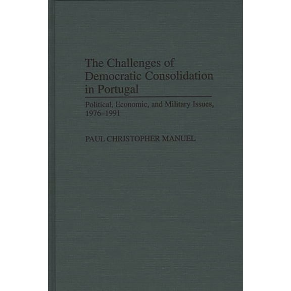 168 The Challenges of Democratic Consolidation in Portugal: Political, Economic, and Military Issues, 1976-1991, (Hardcover)