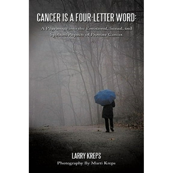 Cancer Is a Four-letter Word : A Pilgrimage into the Emotional, Sexual, and Spiritual Aspects of Prostate Cancer