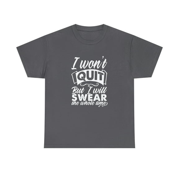 I Won't Quit But I Will Swear The Whole Time Shirt, Motivational - ID: 1665