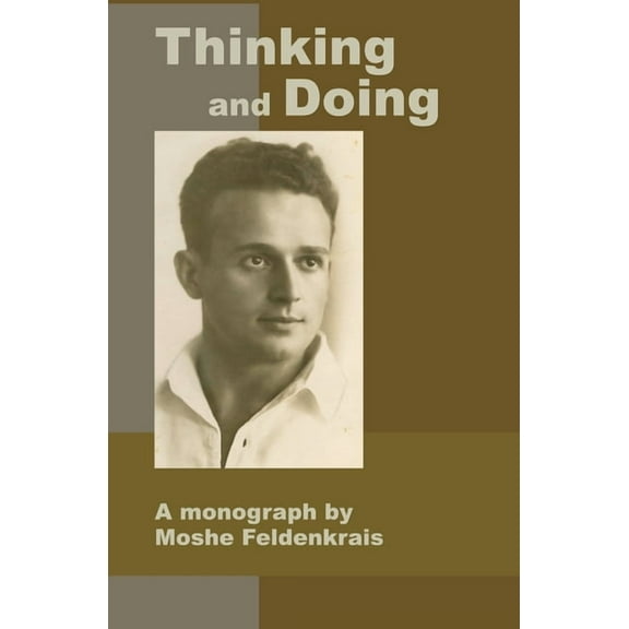 Thinking and Doing: A Monograph by Moshe Feldenkrais, (Paperback)