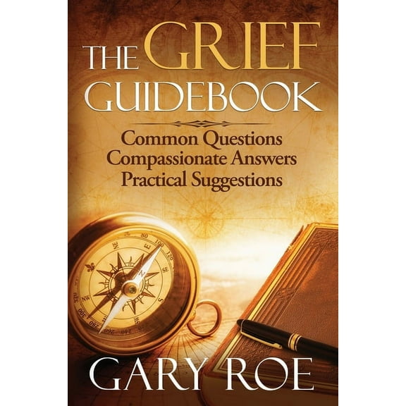 Good Grief The Grief Guidebook: Common Questions, Compassionate Answers, Practical Suggestions, (Paperback)