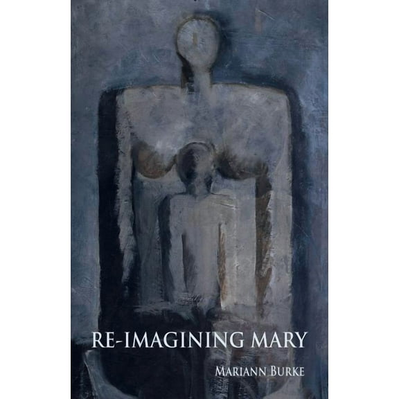 Re-Imagining Mary: A Journey Through Art to the Feminine Self (Paperback)