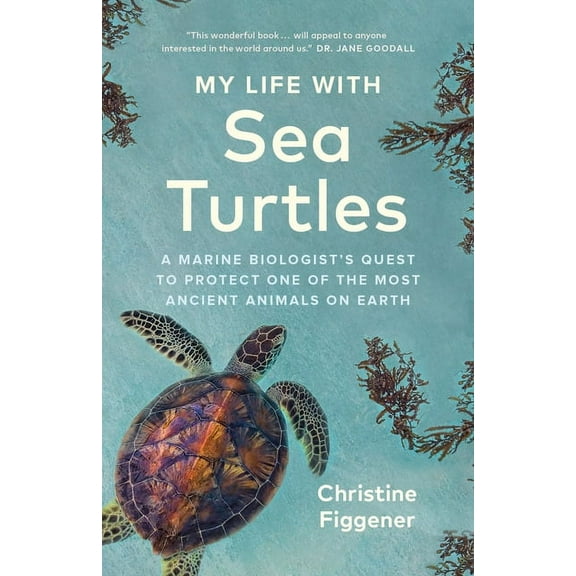 My Life with Sea Turtles: A Marine Biologist's Quest to Protect One of the Most Ancient Animals on Earth, (Hardcover)