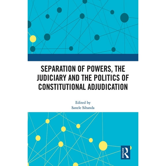 Separation of Powers, the Judiciary and the Politics of Constitutional Adjudication, (Paperback)