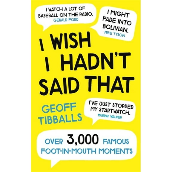 I Wish I Hadn't Said That: Over 3,000 Famous Foot-In-Mouth Moments (Paperback)