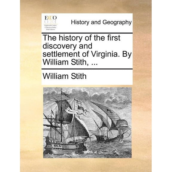 The History of the First Discovery and Settlement of Virginia. by William Stith, ... (Paperback)
