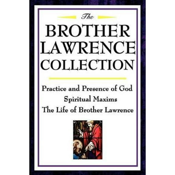Pre-Owned The Brother Lawrence Collection: Practice and Presence of God, Spiritual Maxims, the Life (Paperback) by Brother Lawrence