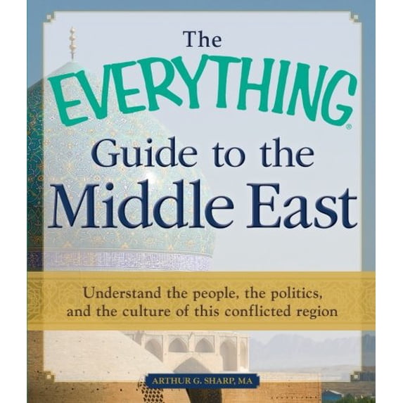 Pre-Owned The Everything Guide to the Middle East: Understand the people, the politics, and the culture of (Paperback) by Arthur G Sharp