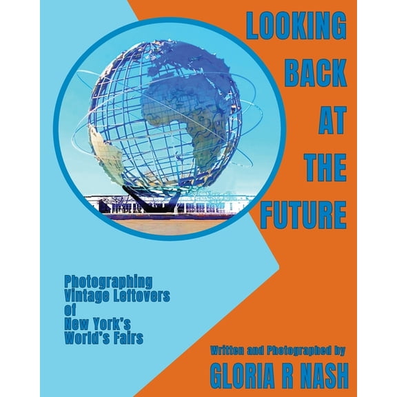 Looking Back at the Future: Photographing Vintage Leftovers of New York's World's Fairs, (Paperback)