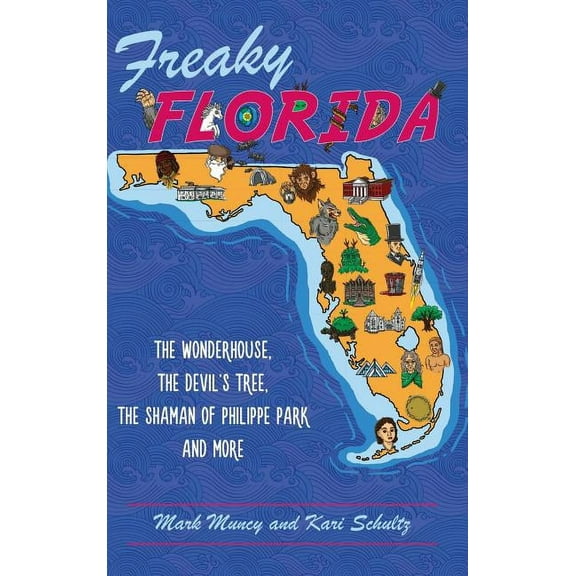 Freaky Florida: The Wonderhouse, the Devil's Tree, the Shaman of Philippe Park, and More, (Hardcover)