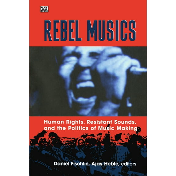 Rebel Musics: Human Rights, Resistant Sounds, and the Politics of Music Making, (Paperback)