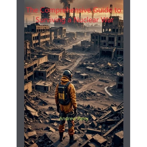 The Comprehensive Guide to Surviving a Nuclear War, (Paperback)