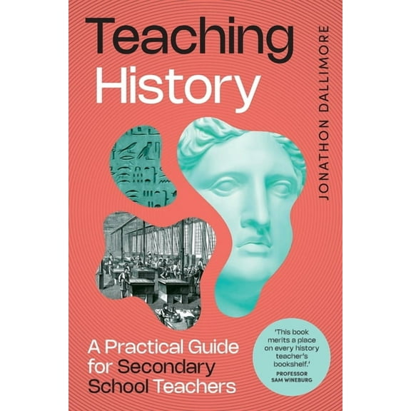 Teaching History: A Practical Guide for Secondary School Teachers, (Paperback)