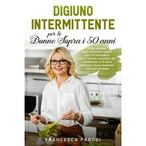 Digiuno Intermittente per le Donne Sopra i 50 Anni: Come perdere peso e bruciare i grassi dopo la menopausa con un metod, (Paperback)