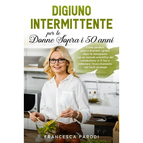 Digiuno Intermittente per le Donne Sopra i 50 Anni: Come perdere peso e bruciare i grassi dopo la menopausa con un metod, (Paperback)