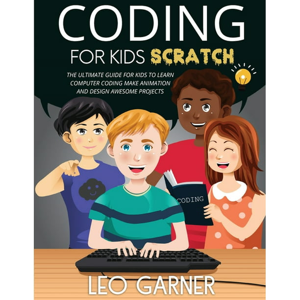Coding for Kids Scratch : The Ultimate Guide for Kids to Learn Computer  Coding, Make Animations and Design Awesome Projects. Coding for kids create  your own video games with scratch. (Paperback) -