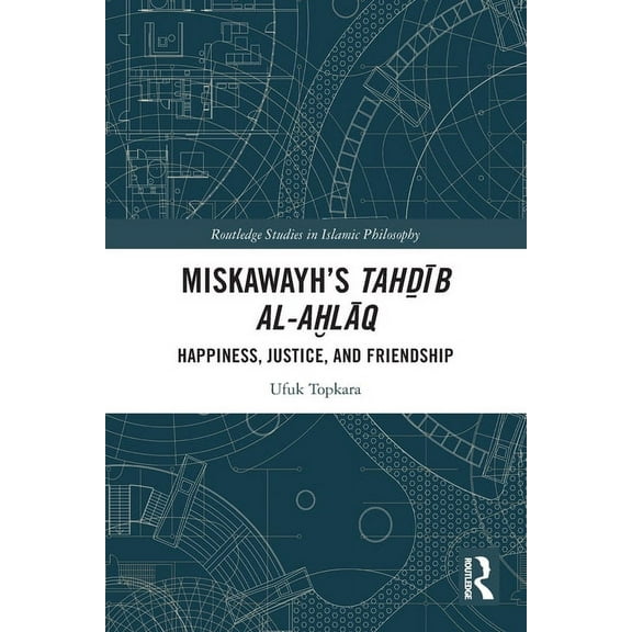 Routledge Studies in Islamic Philosophy Miskawayh's Tahḏīb al-aḫlāq: Happiness, Justice and Friendship, (Paperback)