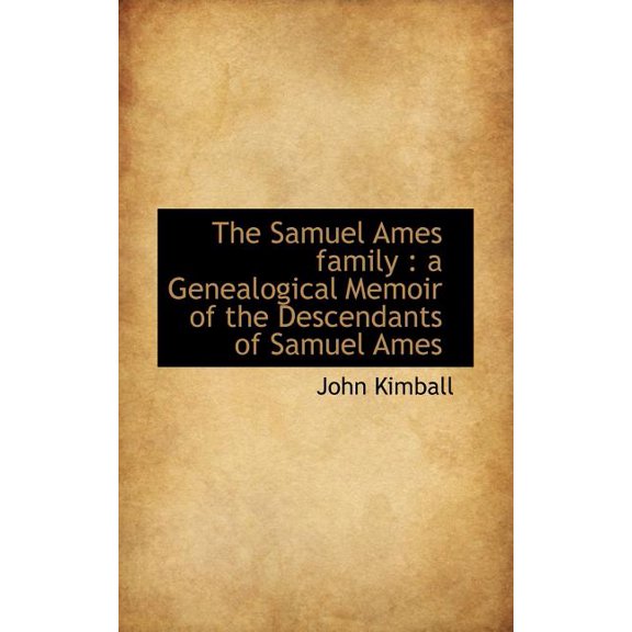 The Samuel Ames Family : A Genealogical Memoir of the Descendants of Samuel Ames (Paperback)