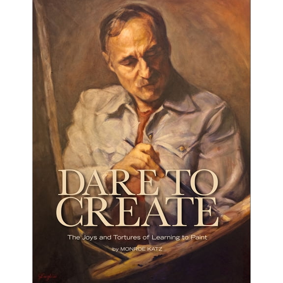 Dare to Create: The Joys and Tortures of Learning to Paint (Hardcover)