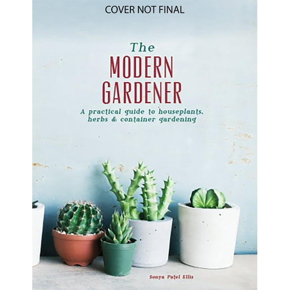 The Modern Gardener: A Practical Guide to Houseplants, Herbs and Container Gardening (Hardcover)