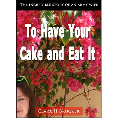 To Have Your Cake and Eat It (2nd Edition) Autobiography: Wife of Secretary of the Army under President Eisenhower and 1930 Governor of Michigan - (Best Way To Eat Out Your Wife)