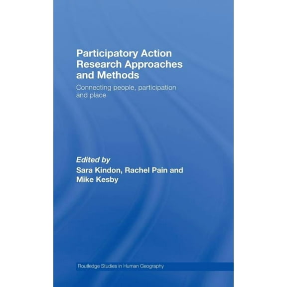 Routledge Studies in Human Geography Participatory Action Research Approaches and Methods: Connecting People, Participation and Place, Book 22, (Hardcover)