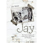 Jay: Short Stories, Insights, and Lessons from a Life of Hope and Abundance (Paperback)