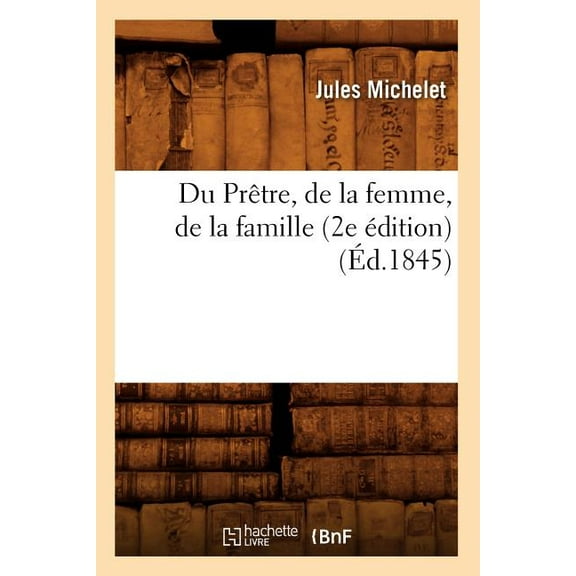 Histoire: Du Prêtre, de la Femme, de la Famille (2e Édition) (Éd.1845) (Paperback)