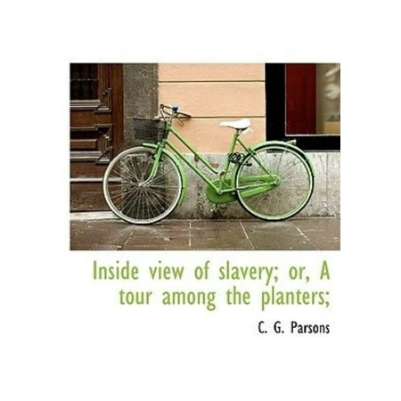 Inside View of Slavery; Or, a Tour Among the Planters;