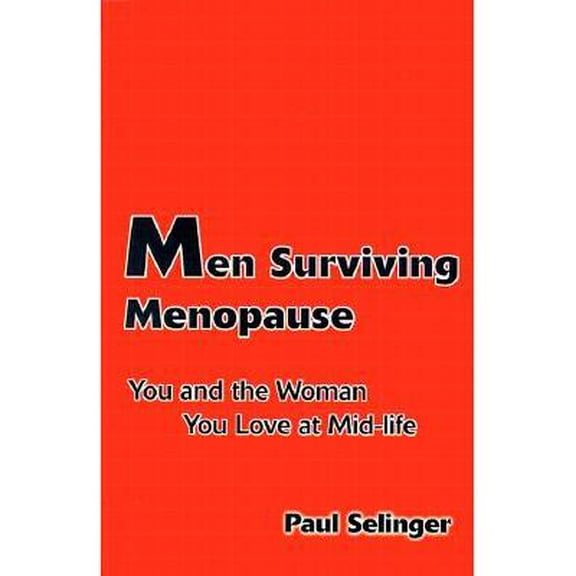 Men Surviving Menopause: You and the Woman You Love at Mid-Life (Paperback) by Paul Selinger