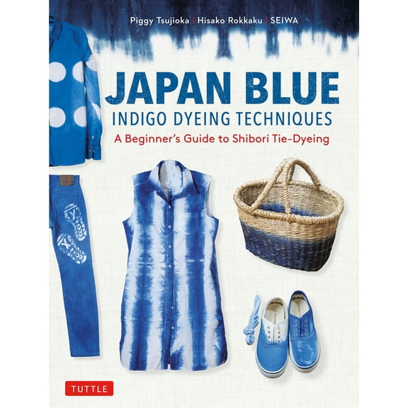 Japan Blue Indigo Dyeing Techniques: A Beginner's Guide to Shibori Tie-Dyeing, (Paperback)