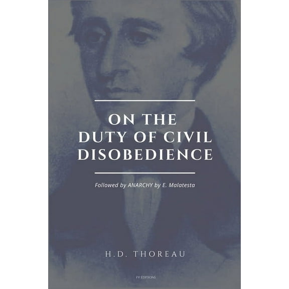 On the Duty of Civil Disobedience: Resistance to Civil Government (Followed by ANARCHY by E. Malatesta), (Paperback)