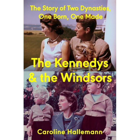 The Kennedys and the Windsors: The Story of Two Dynasties, One Born, One Made, (Hardcover)