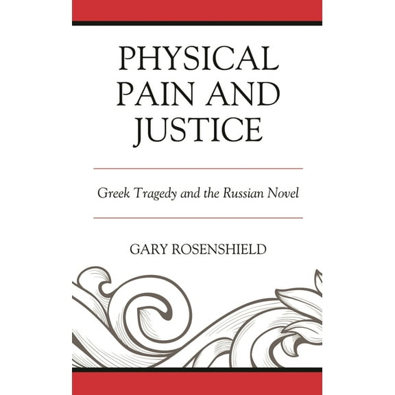 Crosscurrents: Russia's Literature in Co Physical Pain and Justice: Greek Tragedy and the Russian Novel, (Hardcover)