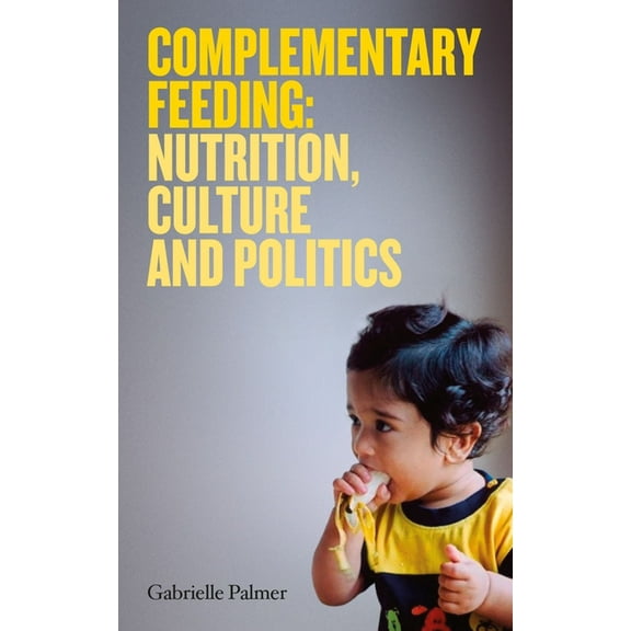 Complementary Feeding: Nutrition, Culture and Politics, (Paperback)