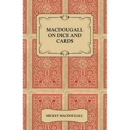 Macdougall on Dice and Cards - Modern Rules, Odds, Hints and Warnings for Craps, Poker, Gin Rummy and