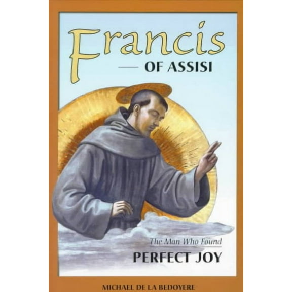 Francis of Assisi : The Man Who Found Perfect Joy