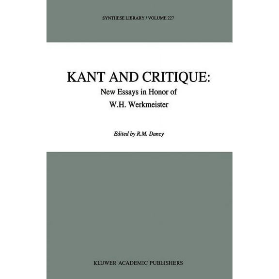 Synthese Library Kant and Critique: New Essays in Honor of W.H. Werkmeister, Book 227, (Paperback)