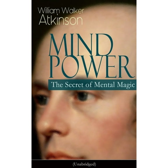 Mind Power: The Secret of Mental Magic (Unabridged): Uncover the Dynamic Mental Principle Pervading All Space, Immanent , (Paperback)