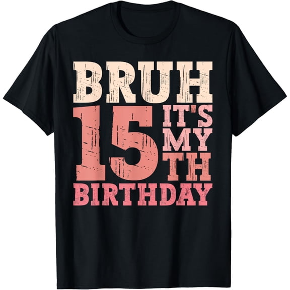 Exquisite and comfortable-Bruh It's My 15th Birthday 15 year Old Birthday Funny T-Shirt