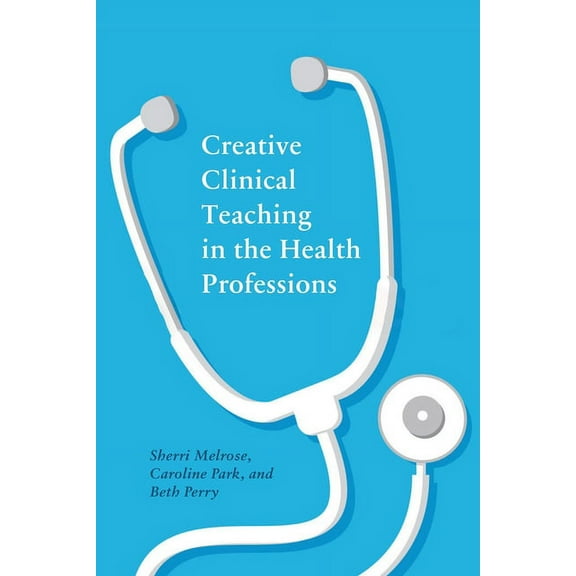 Creative Clinical Teaching in the Health Professions (Paperback)