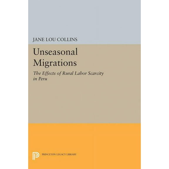 Princeton Legacy Library Unseasonal Migrations: The Effects of Rural Labor Scarcity in Peru, Book 5043, (Hardcover)