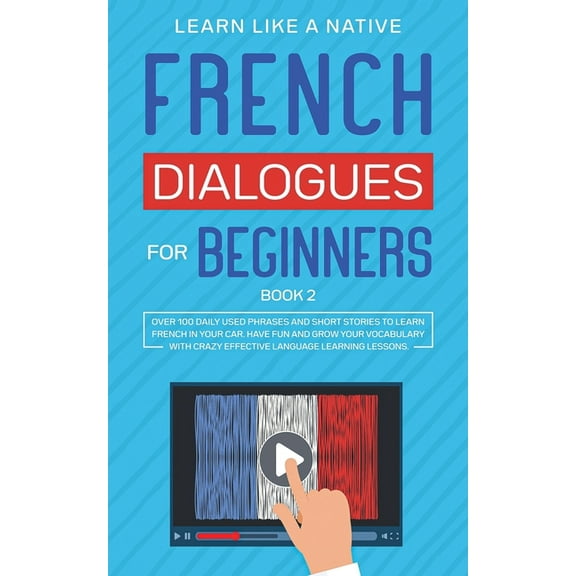 French for Adults French Dialogues for Beginners Book 2: Over 100 Daily Used Phrases and Short Stories to Learn French in Your Car. Have F, Book 2, (Paperback)